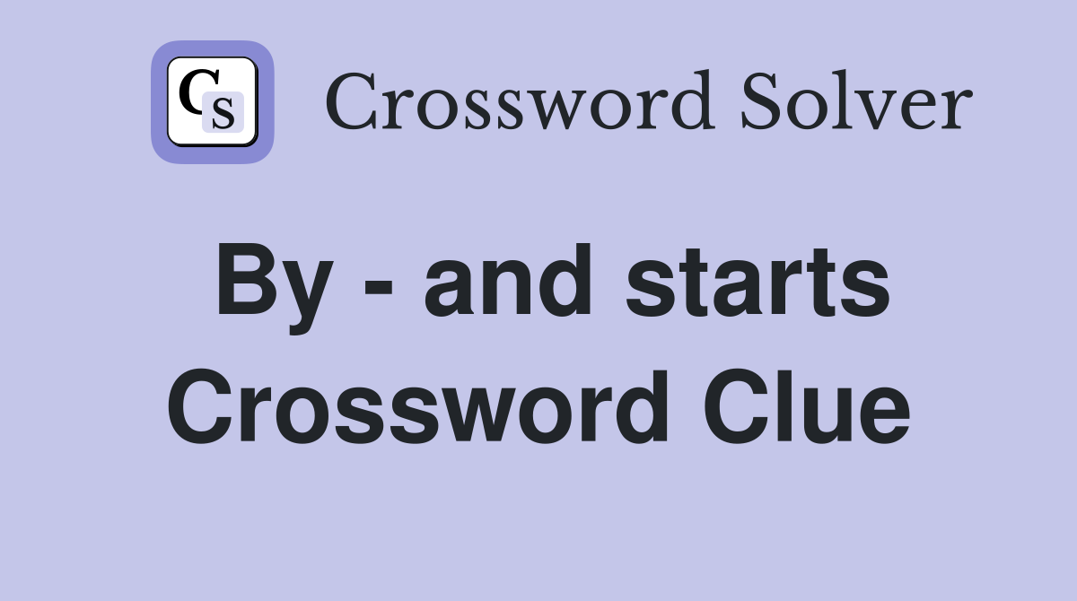 By - and starts Crossword Clue