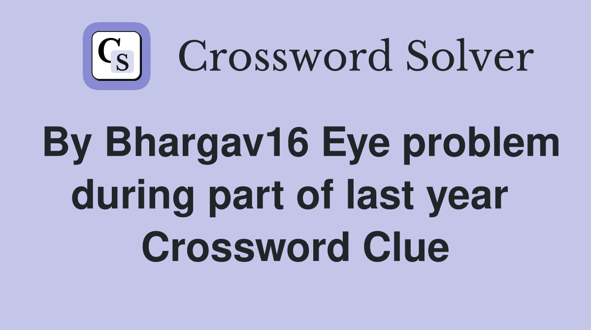 By Bhargav16 Eye problem during part of last year  Crossword Clue