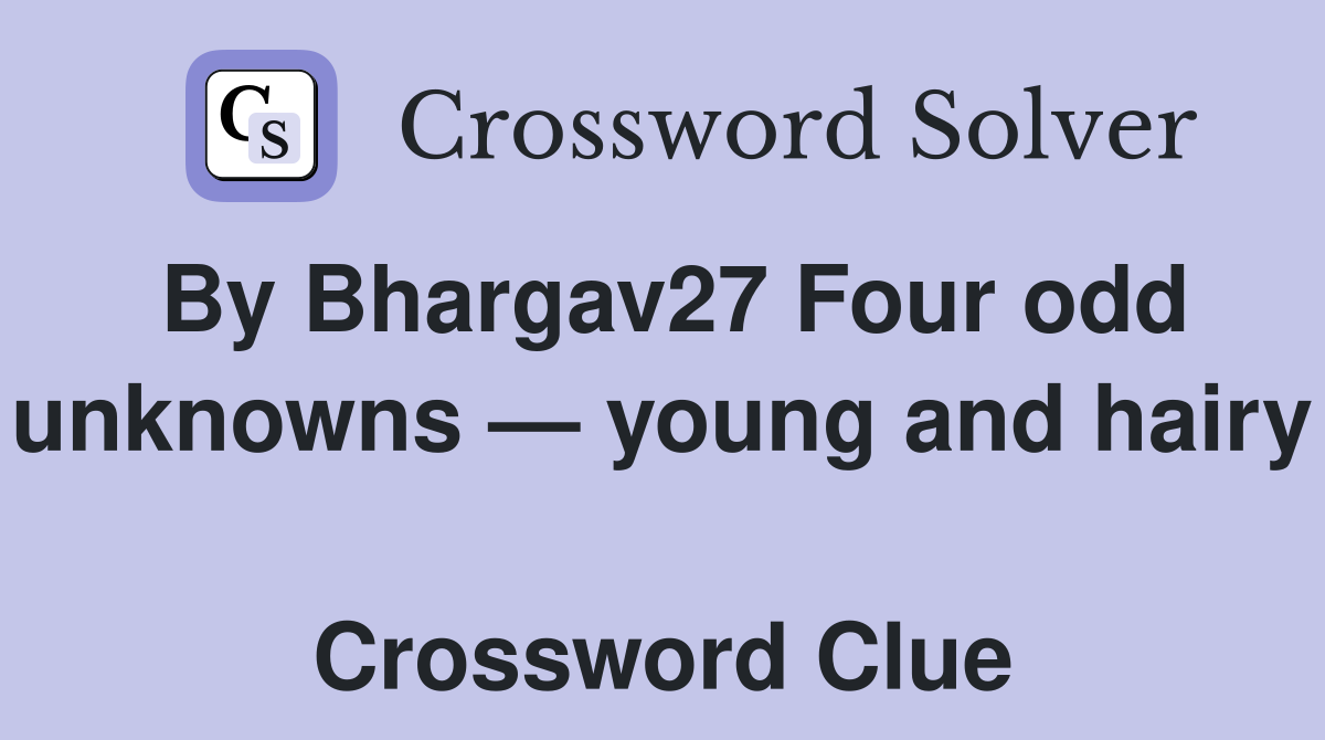 By Bhargav27 Four odd unknowns — young and hairy  Crossword Clue