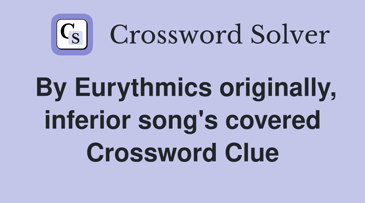 By Eurythmics originally, inferior song's covered Crossword Clue