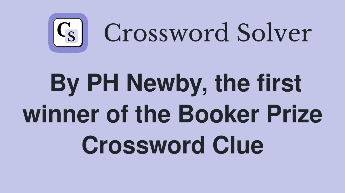 By PH Newby, the first winner of the Booker Prize Crossword Clue