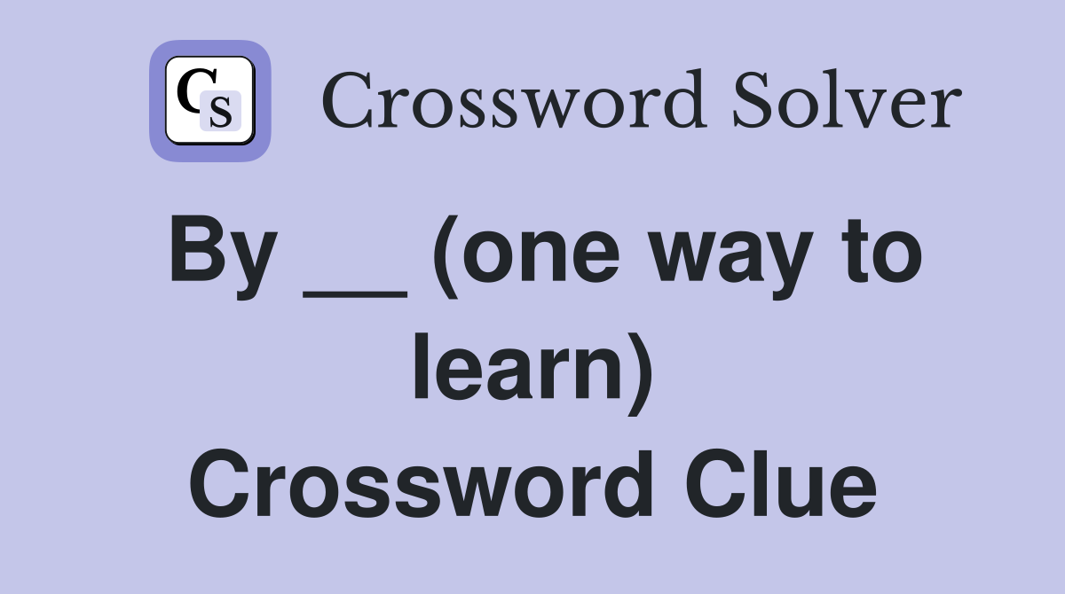 By __ (one way to learn) Crossword Clue