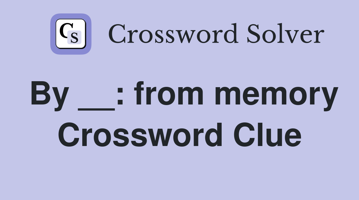 By __: from memory Crossword Clue