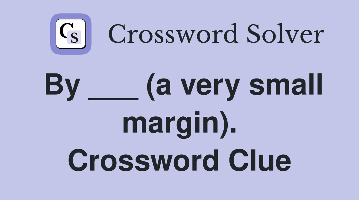 By ___ (a very small margin). Crossword Clue