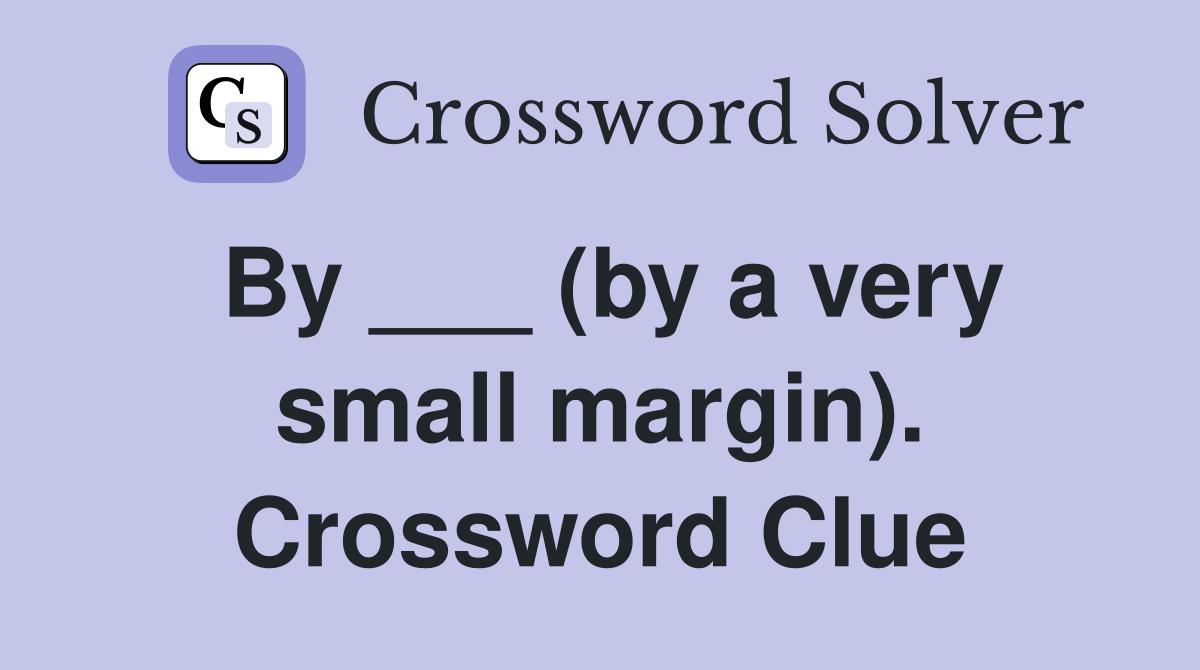 By ___ (by a very small margin). Crossword Clue