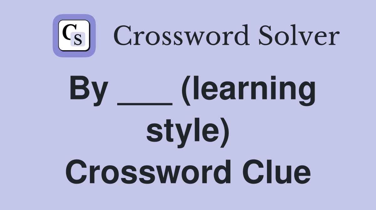 By ___ (learning style) Crossword Clue