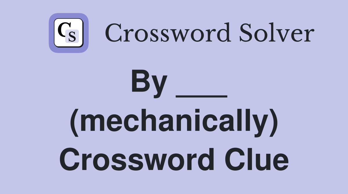 By ___ (mechanically) Crossword Clue