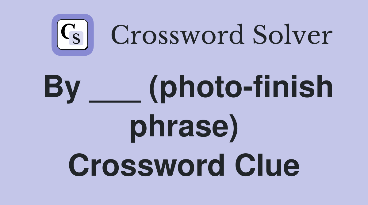 By ___ (photo-finish phrase) Crossword Clue