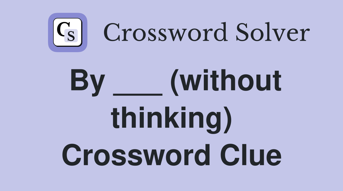 By ___ (without thinking) Crossword Clue