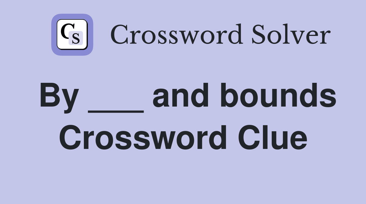 By ___ and bounds Crossword Clue