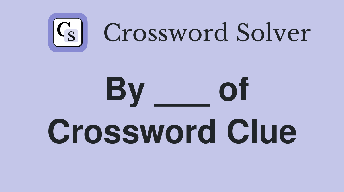 By ___ of Crossword Clue