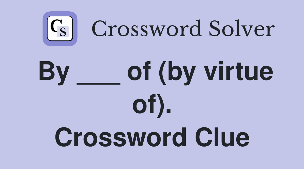 By ___ of (by virtue of). Crossword Clue