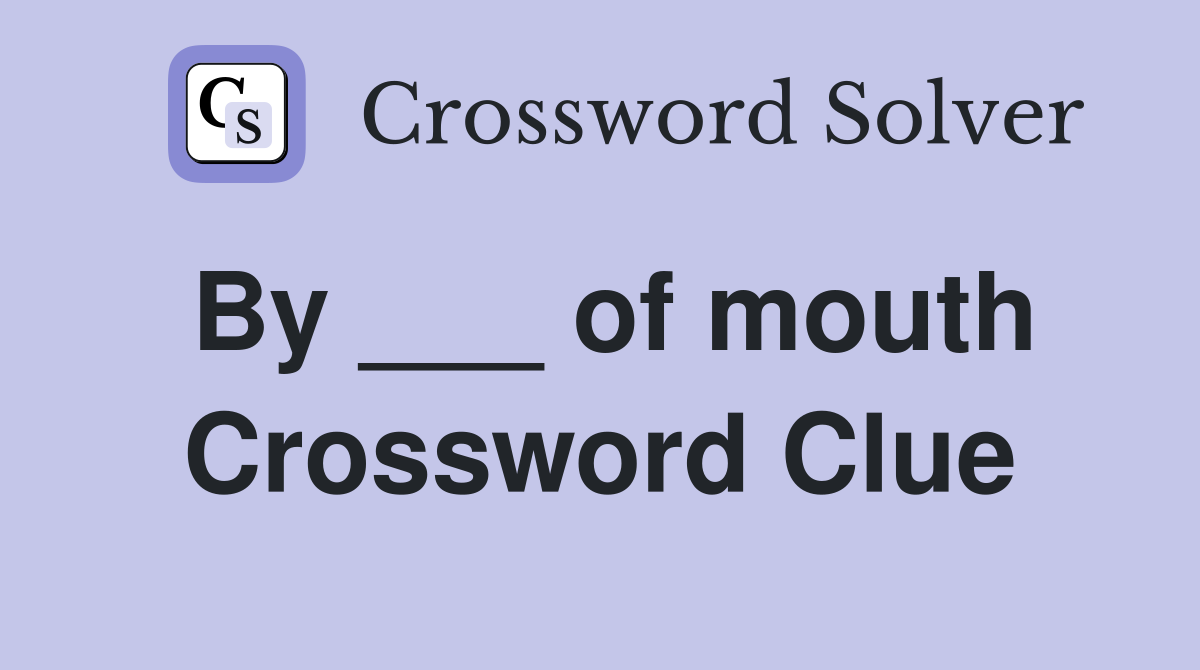By ___ of mouth Crossword Clue