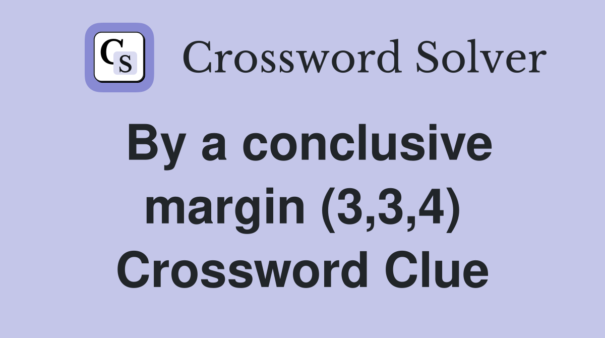 By a conclusive margin (3,3,4) Crossword Clue