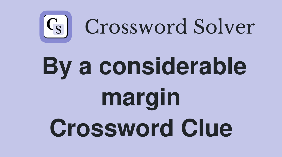 By a considerable margin Crossword Clue