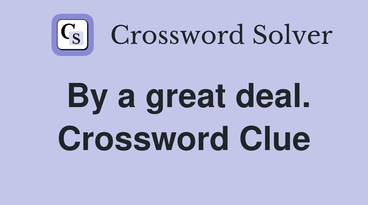 By a great deal. Crossword Clue