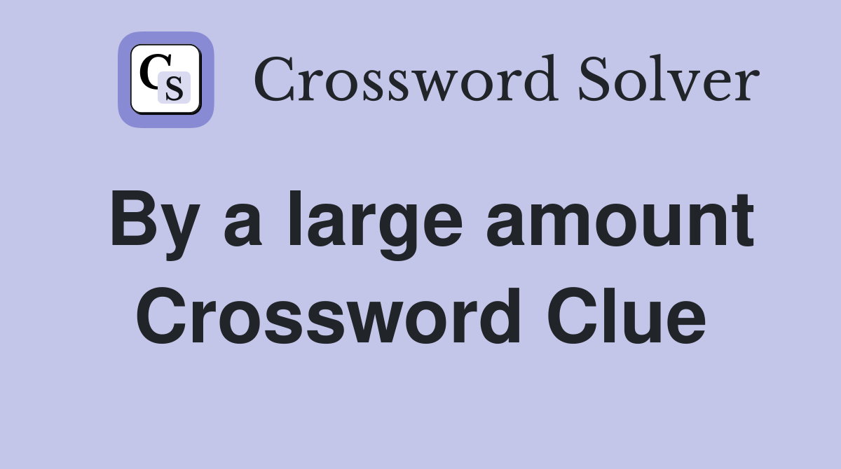 By a large amount Crossword Clue