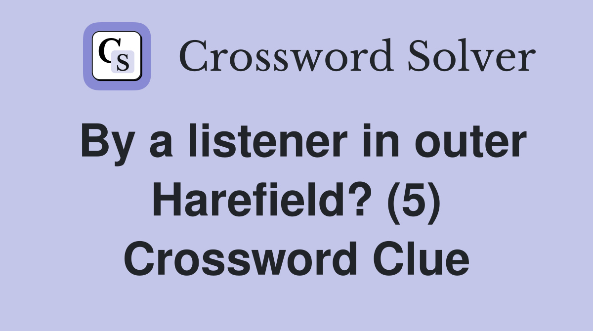 By a listener in outer Harefield? (5) Crossword Clue