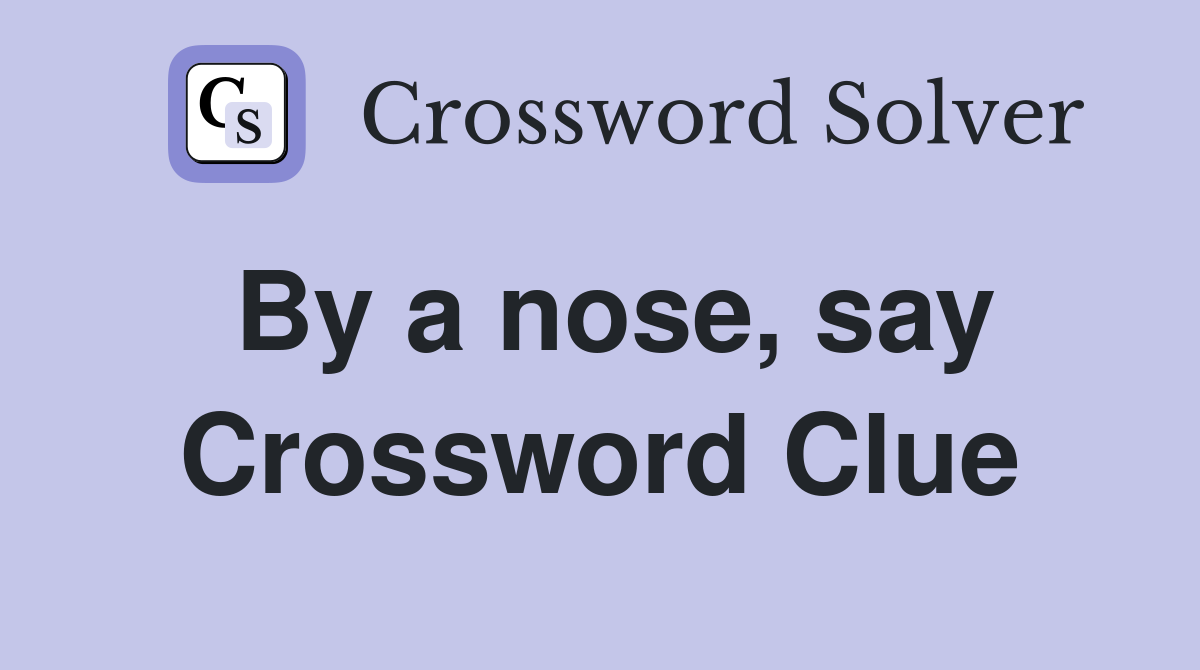 By a nose, say Crossword Clue