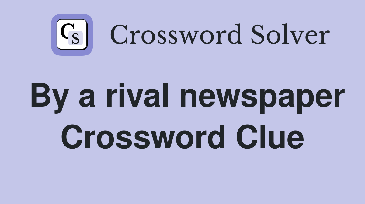 By a rival newspaper Crossword Clue