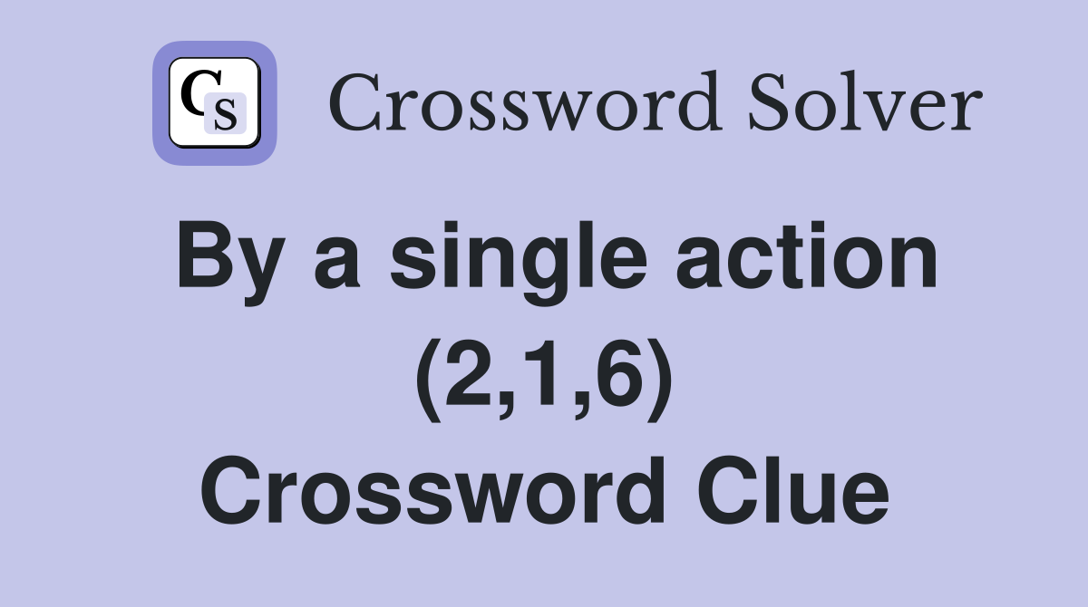 By a single action (2,1,6) Crossword Clue