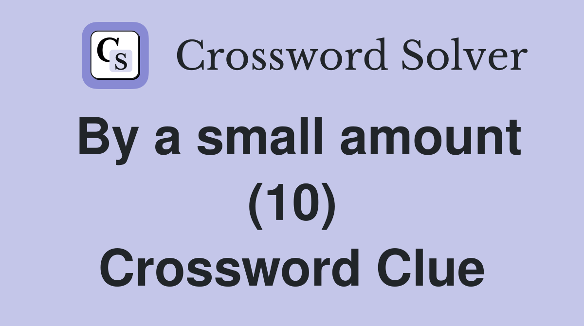 By a small amount (10) Crossword Clue