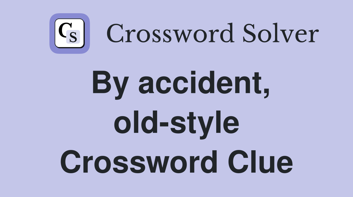 By accident, old-style Crossword Clue
