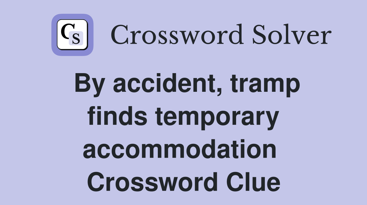 By accident, tramp finds temporary accommodation  Crossword Clue