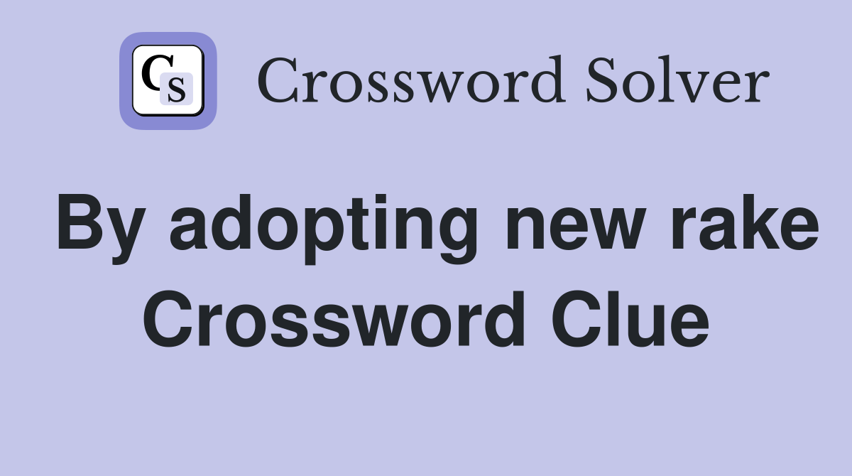 By adopting new rake Crossword Clue
