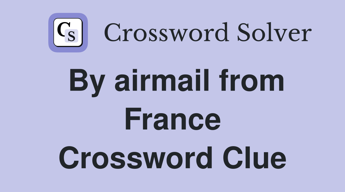 By airmail from France Crossword Clue
