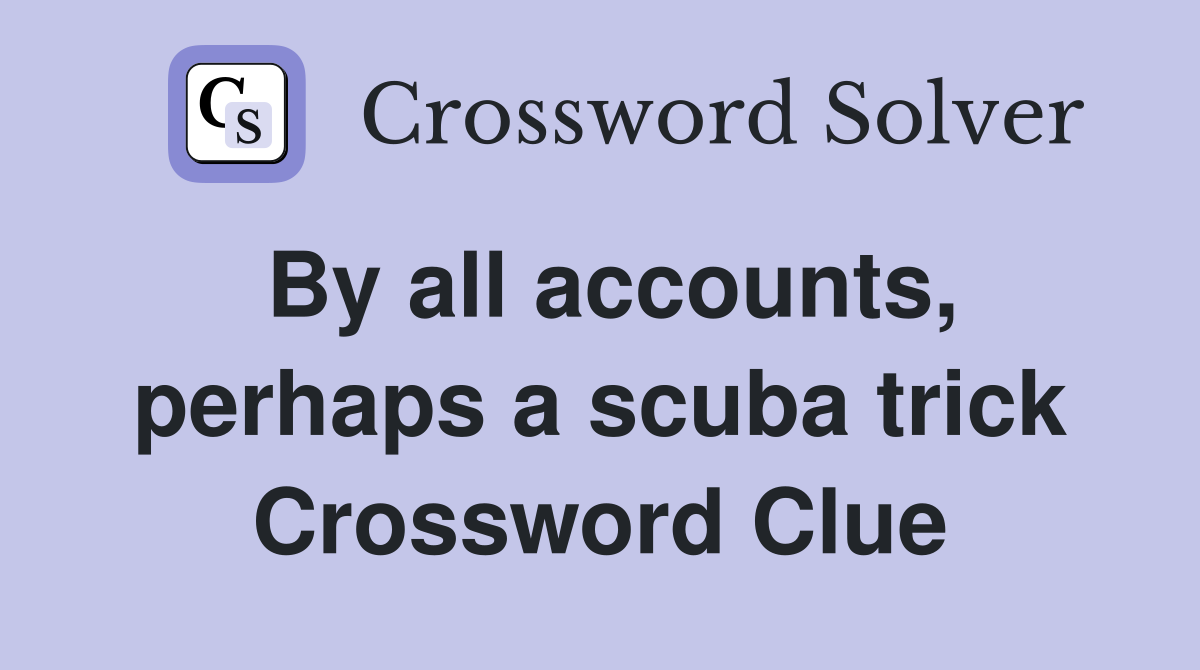By all accounts, perhaps a scuba trick Crossword Clue
