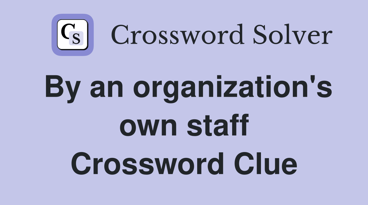 By an organization's own staff Crossword Clue