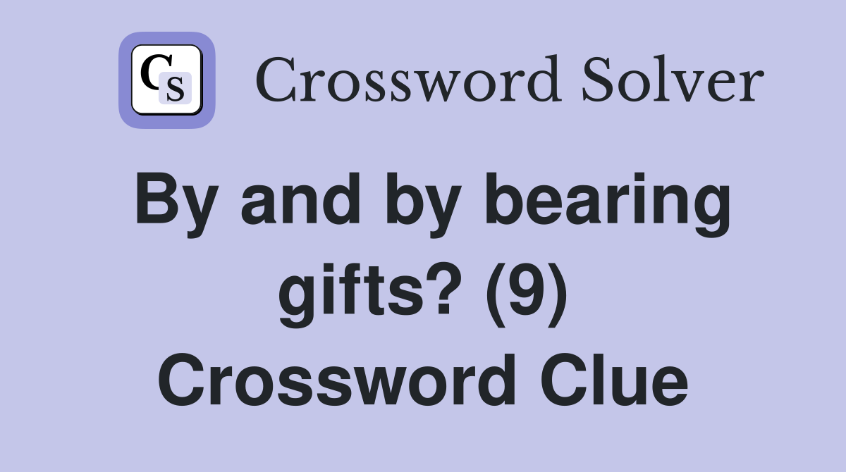 By and by bearing gifts? (9) Crossword Clue