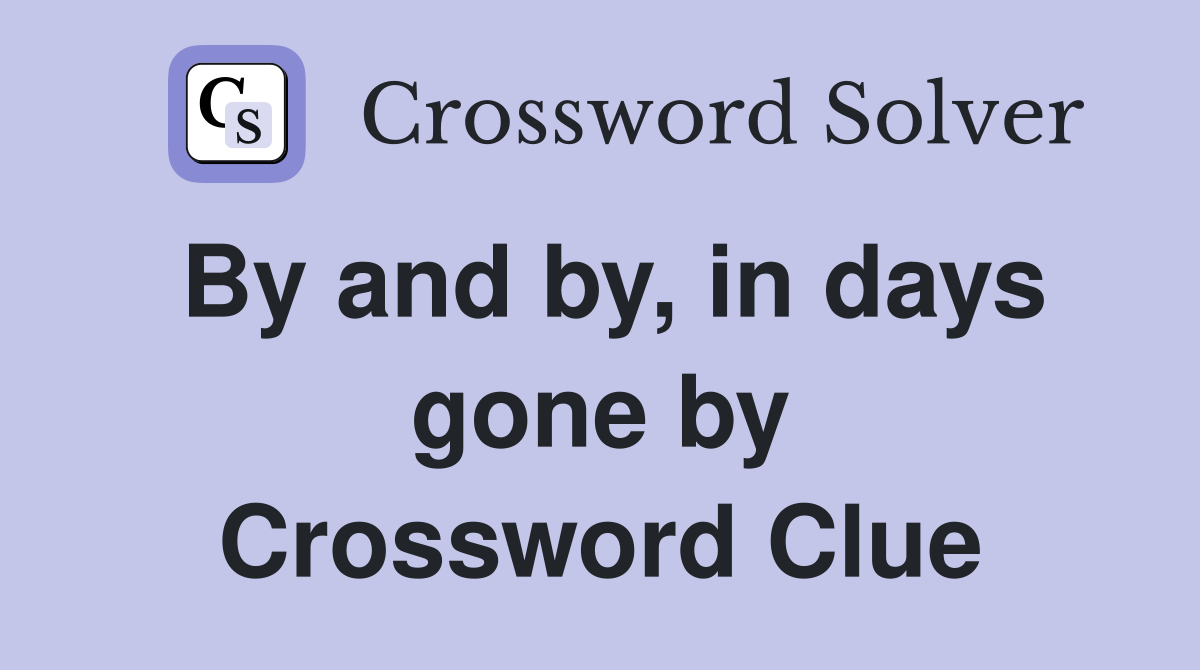 By and by, in days gone by Crossword Clue