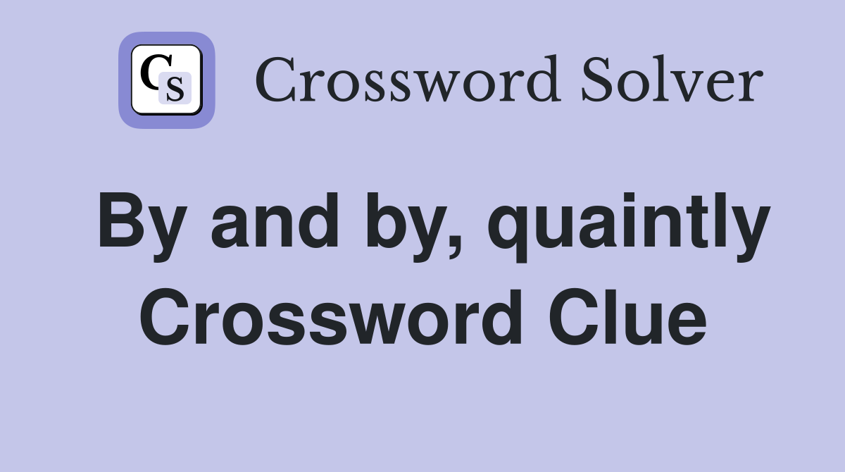 By and by, quaintly Crossword Clue
