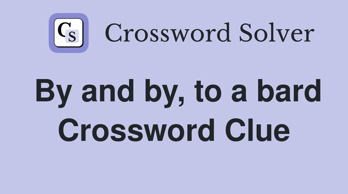 By and by, to a bard Crossword Clue