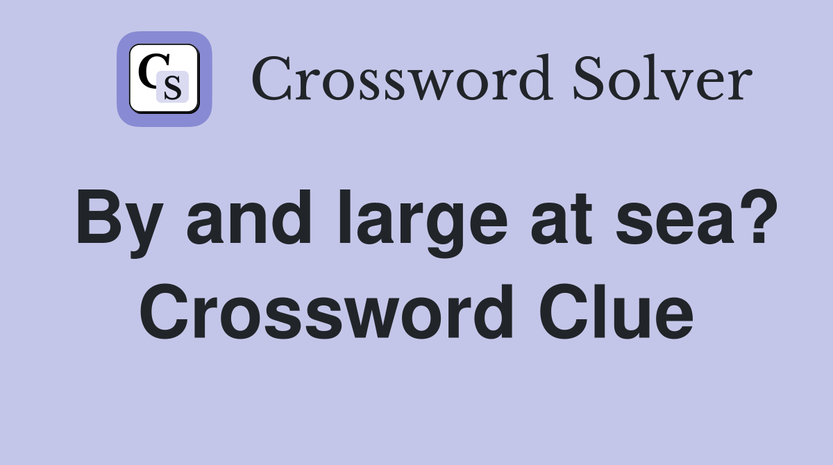 By and large at sea? Crossword Clue