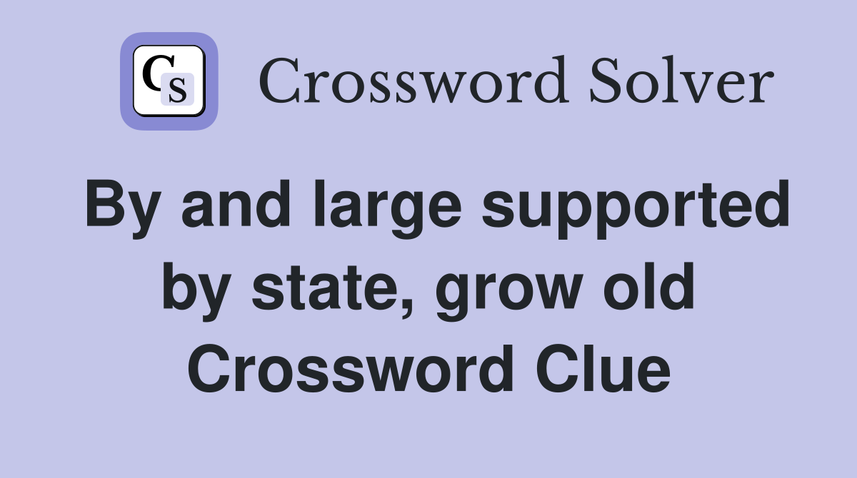 By and large supported by state, grow old Crossword Clue