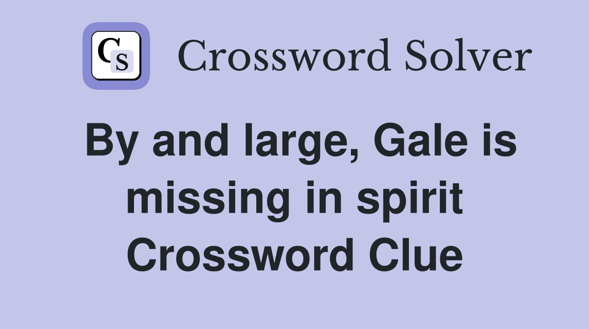 By and large, Gale is missing in spirit Crossword Clue