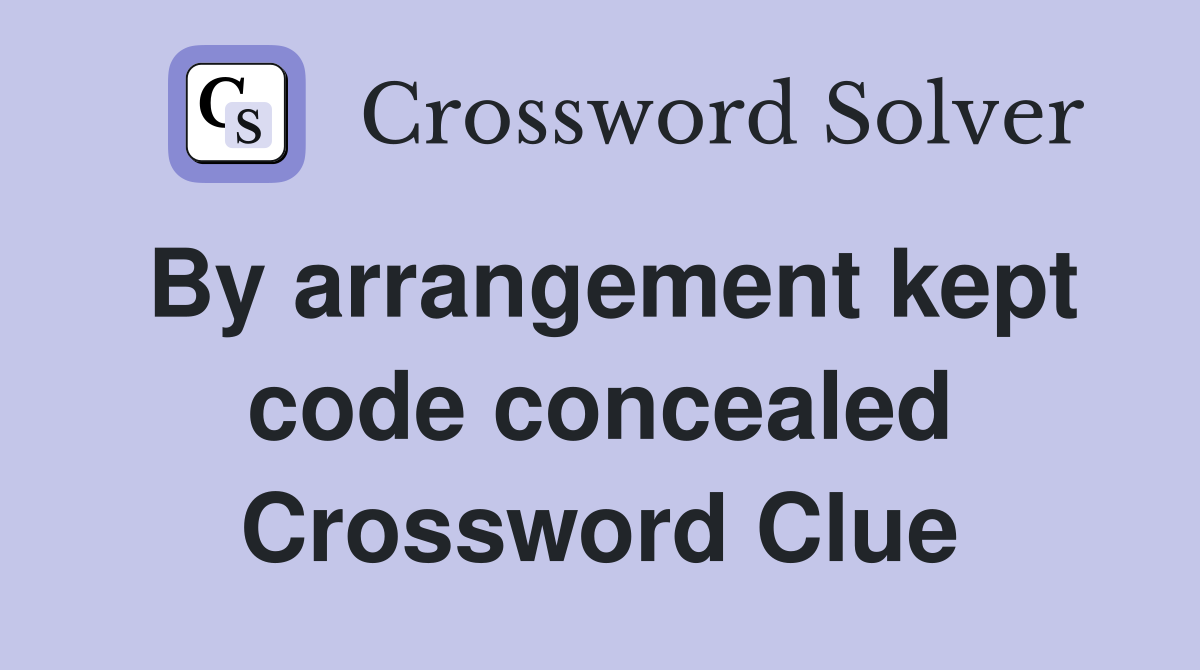 By arrangement kept code concealed Crossword Clue