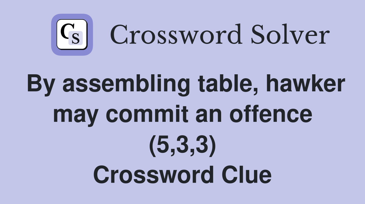By assembling table, hawker may commit an offence (5,3,3) Crossword Clue