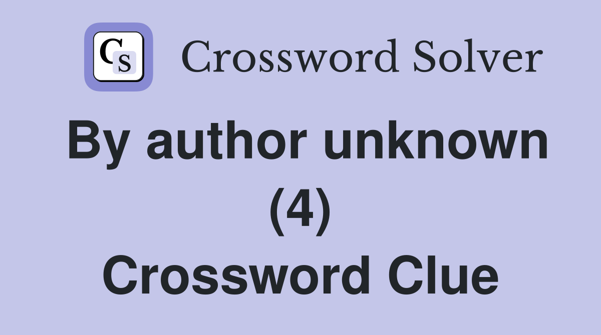 By author unknown (4) Crossword Clue