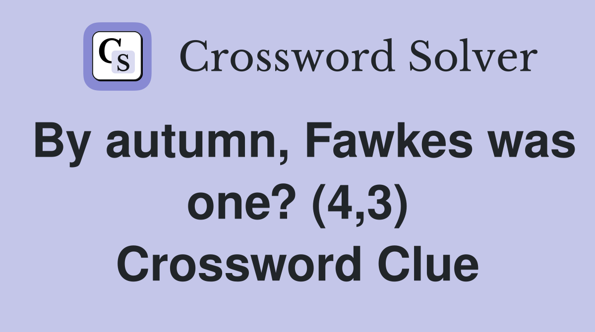 By autumn, Fawkes was one? (4,3) Crossword Clue