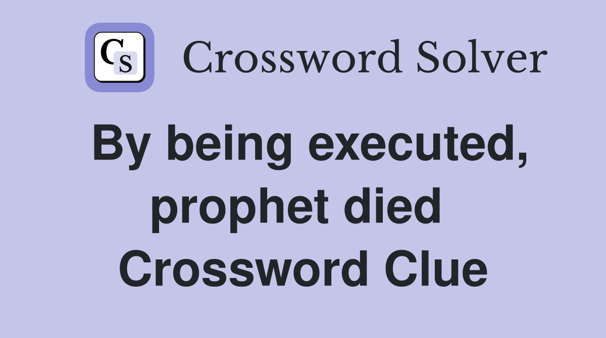 By being executed, prophet died  Crossword Clue