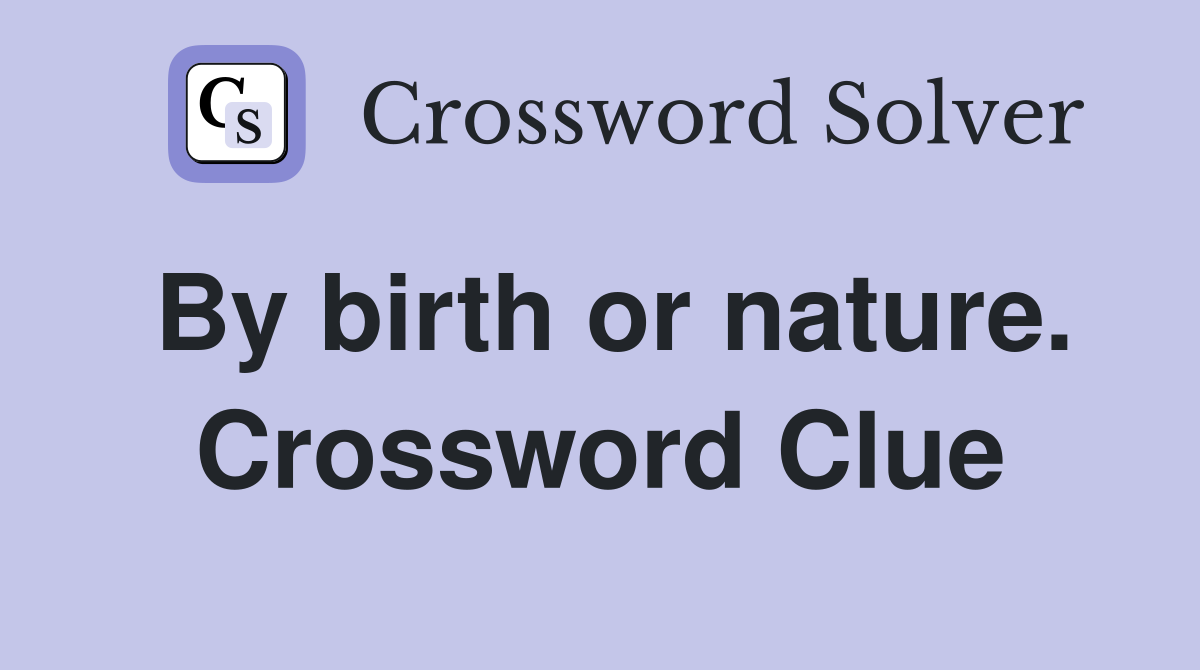 By birth or nature. Crossword Clue