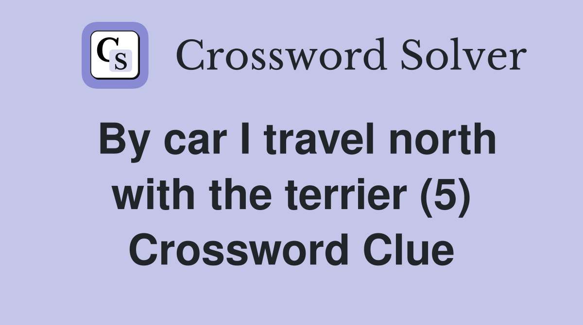 By car I travel north with the terrier (5) Crossword Clue