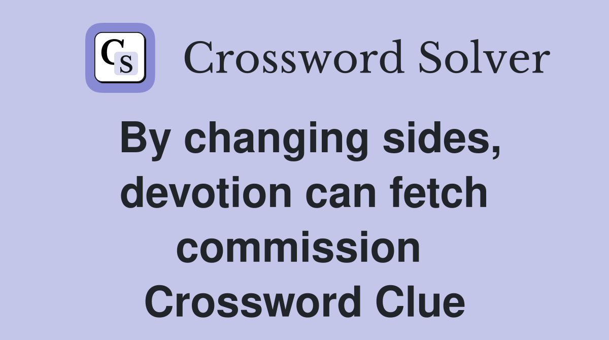 By changing sides, devotion can fetch commission  Crossword Clue