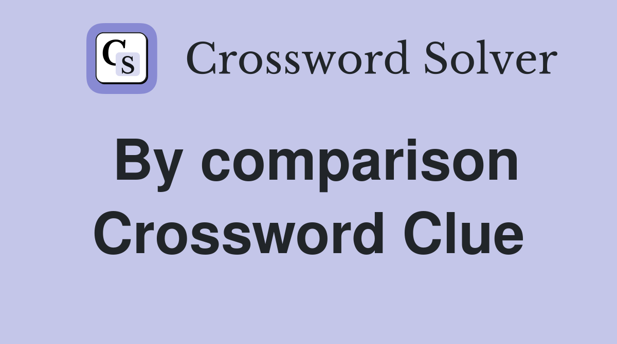 By comparison Crossword Clue