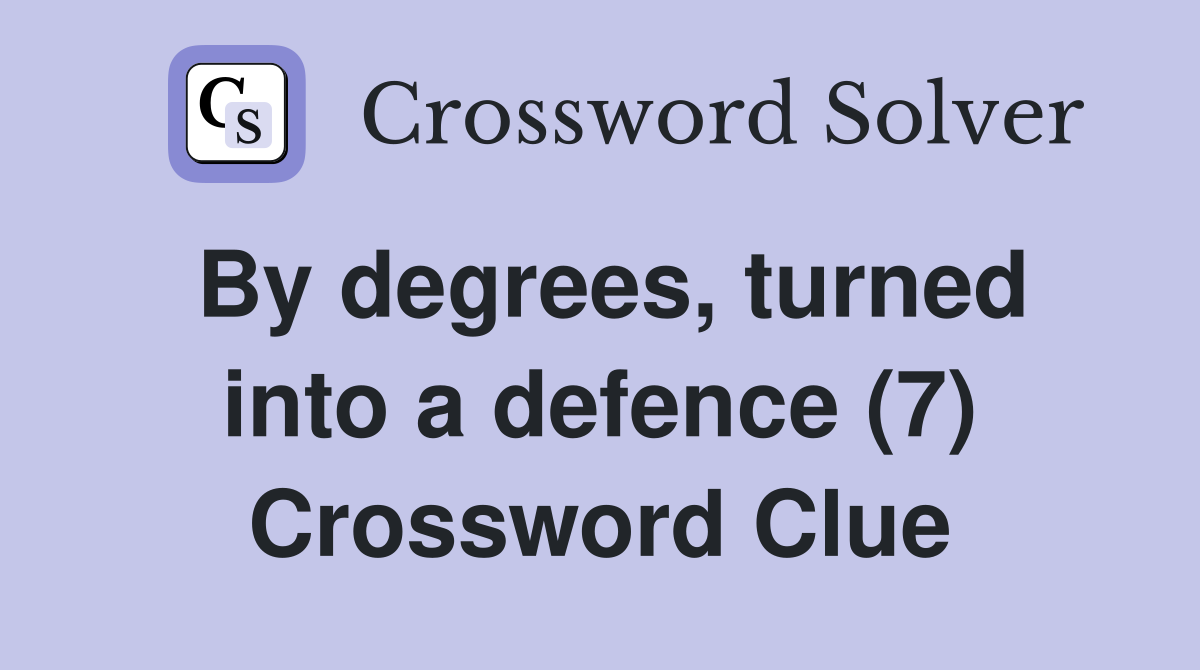 By degrees, turned into a defence (7) Crossword Clue