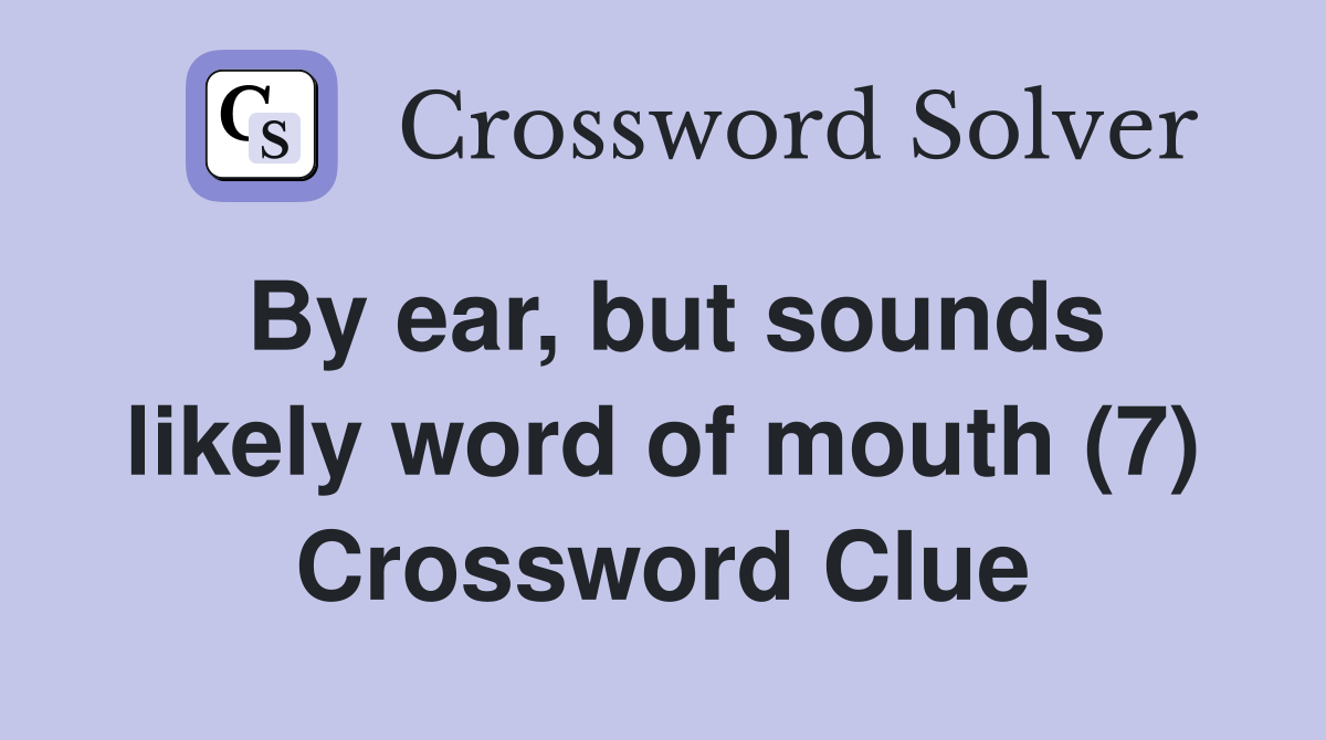 By ear, but sounds likely word of mouth (7) Crossword Clue